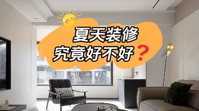 都說夏天裝修好，好在哪里你知道嗎？